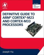 Definitive Guide to Arm Cortex-M23 and Cortex-M33 Processors di Joseph Yiu edito da NEWNES