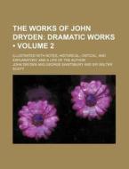 The Works Of John Dryden (volume 2); Dramatic Works. Illustrated With Notes, Historical, Critical, And Explanatory, And A Life Of The Author di John Dryden edito da General Books Llc