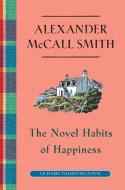 The Novel Habits of Happiness di Alexander McCall Smith edito da PANTHEON