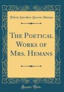 The Poetical Works of Mrs. Hemans (Classic Reprint) di Felicia Dorothea Browne Hemans edito da Forgotten Books