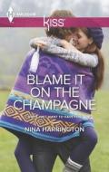 Blame It on the Champagne di Nina Harrington edito da Harlequin