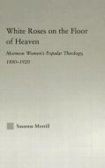 White Roses on the Floor of Heaven di Susanna Morrill edito da Taylor & Francis Ltd