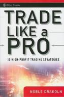 Trade Like a Pro di Noble Drakoln edito da John Wiley & Sons