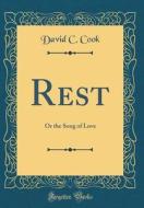 Rest: Or the Song of Love (Classic Reprint) di David C. Cook edito da Forgotten Books
