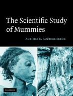 The Scientific Study of Mummies di Arthur C. Aufderheide edito da Cambridge University Press
