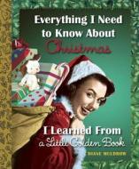 Everything I Need to Know about Christmas I Learned from a Little Golden Book di Diane Muldrow edito da GOLDEN BOOKS PUB CO INC