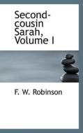 Second-cousin Sarah, Volume I di F W Robinson edito da Bibliolife