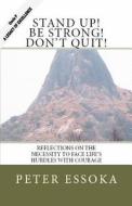 Stand Up! Be Strong! Don't Quit!: Reflections on How to Face Life's Hurdles with Courage di Peter Essoka edito da Miraclaire Publishing