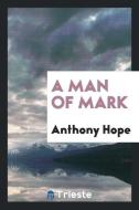A man of mark di Anthony Hope edito da Trieste Publishing