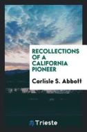 Recollections of a California Pioneer di Carlisle S. Abbott edito da LIGHTNING SOURCE INC