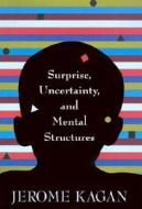 Surprise, Uncertainty & Mental Structures di L. Kagan edito da Harvard University Press