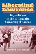 Liberating Lawrence di Katherine Rose-Mockry edito da University Press of Kansas