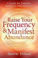 Raise Your Frequency and Manifest Abundance di Sherrie Dillard edito da Llewellyn Worldwide, Ltd.