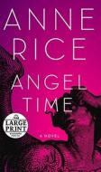 Angel Time: The Songs of the Seraphim di Anne Rice edito da Random House Large Print Publishing