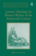 Literary Theology by Women Writers of the Nineteenth Century di Rebecca Styler edito da Taylor & Francis Ltd