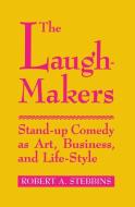 The Laugh-Makers: Stand-Up Comedy as Art, Business, and Life-Style di Robert A. Stebbins edito da MCGILL QUEENS UNIV PR