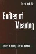 Bodies of Meaning: Studies on Language, Labor, and Liberation di David McNally edito da STATE UNIV OF NEW YORK PR