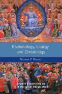 Eschatology, Liturgy and Christology: Toward Recovering an Eschatological Imagination di Thomas P. Rausch edito da LITURGICAL PR