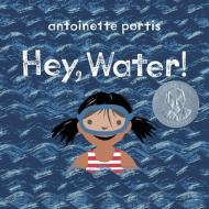 Hey, Water! di Antoinette Portis edito da NEAL PORTER BOOKS
