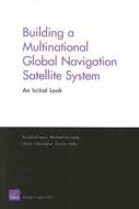Building a Multinational Global Navigation Satellite System di Rosalind Lewis, Michael Kennedy, Elham Ghashghai, Gordon Bitko edito da RAND