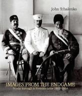 Images from the Endgame: Persia Through a Russian Lens 1901-1914 di John Tchalenko edito da SAQI BOOKS