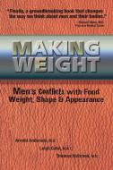 Making Weight: Men's Conflicts with Food, Weight, Shape and Appearance di Arnold Andersen, Leigh Cohn, Tom Holbrook edito da GURZE BOOKS