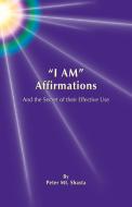 I Am Affirmations and the Secret of Their Effective Use di Peter Mt Shasta edito da LIGHTNING SOURCE INC
