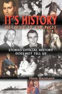 It\'s History, Believe It Or Not di Hans Baumann edito da Piscataqua Press