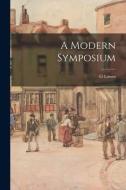 A Modern Symposium di G. Lowes Dickinson edito da LEGARE STREET PR