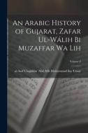 An Arabic history of Gujarat, Zafar ul-Wálih bi Muzaffar wa lih; Volume 2 edito da LEGARE STREET PR