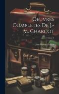 Oeuvres Completes De J.-M. Charcot; Volume 6 di Jean Martin Charcot edito da LEGARE STREET PR