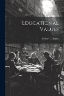 Educational Values di William C. Bagley edito da Creative Media Partners, LLC