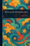Rollo in Switzerland di Jacob Abbott edito da Creative Media Partners, LLC