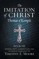 The Imitation of Christ, Book III, on the Interior Life of the Disciple, with Edits and Fictional Narrative di Thomas A'Kempis, Timothy E. Moore edito da LIGHTNING SOURCE INC