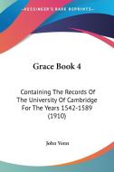 Grace Book 4: Containing the Records of the University of Cambridge for the Years 1542-1589 (1910) edito da Kessinger Publishing
