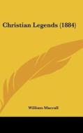 Christian Legends (1884) di William Maccall edito da Kessinger Publishing