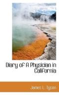 Diary Of A Physician In California di James L Tyson edito da Bibliolife