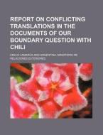Report on Conflicting Translations in the Documents of Our Boundary Question with Chili di Emilio Lamarca edito da Rarebooksclub.com