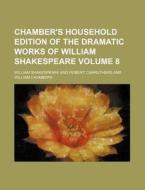 Chamber's Household Edition of the Dramatic Works of William Shakespeare Volume 8 di William Shakespeare edito da Rarebooksclub.com
