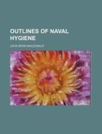 Outlines of Naval Hygiene di John Denis MacDonald edito da Rarebooksclub.com