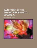 Gazetteer of the Bombay Presidency Volume 17 di Bombay edito da Rarebooksclub.com