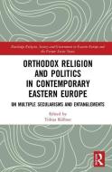Orthodox Religion and Politics in Contemporary Eastern Europe edito da Taylor & Francis Ltd