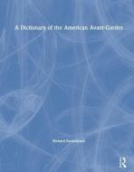 A Dictionary of the American Avant-Gardes di Richard Kostelanetz edito da Taylor & Francis Ltd