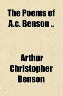 The Poems Of A.c. Benson .. di Arthur Christopher Benson edito da General Books