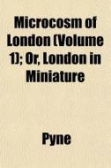 Microcosm Of London Volume 1 ; Or, Lond di Pyne edito da General Books