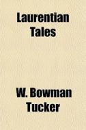 Laurentian Tales di W. Bowman Tucker edito da General Books Llc