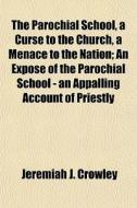 The Parochial School, A Curse To The Chu di Jeremiah J. Crowley edito da General Books