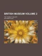 British Museum Volume 2 ; The Townley G di Sir Henry Ellis edito da Rarebooksclub.com