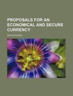 Proposals for an Economical and Secure Currency di David Ricardo edito da Rarebooksclub.com
