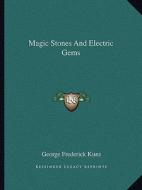 Magic Stones and Electric Gems di George Frederick Kunz edito da Kessinger Publishing